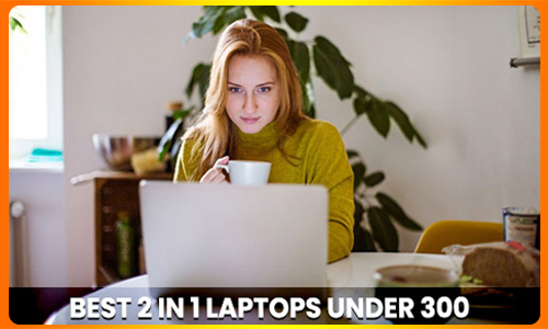 Best 2 in 1 Laptops Under 300