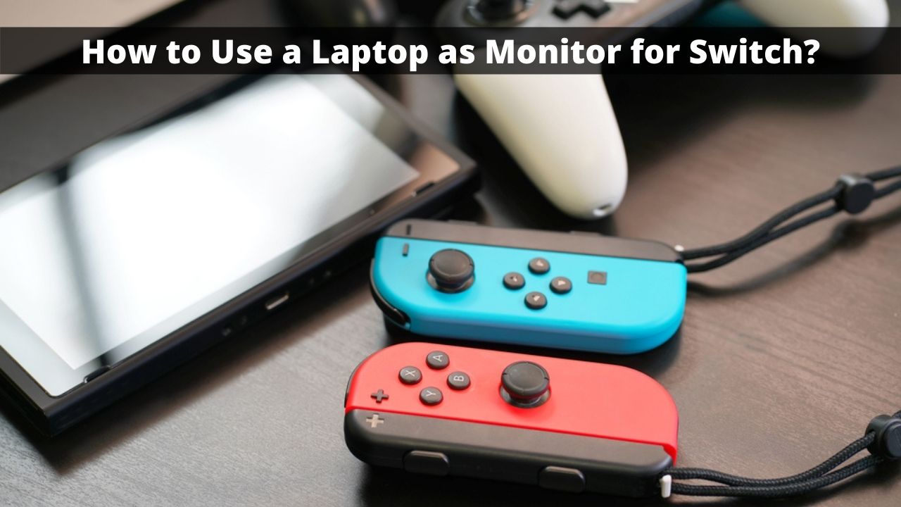 How to Use a Laptop as Monitor for Switch